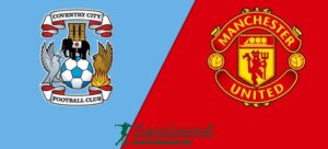 Soi kèo Coventry vs Manchester United, 21h30 ngày 21/04/2024