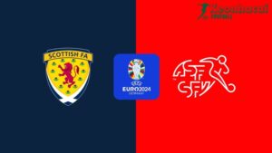 Soi kèo Scotland vs Thụy Sĩ, 2h00 ngày 20/06/2024