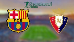 Soi kèo Barcelona vs Osasuna - 3h00 ngày 28/3 - La Liga 7 Soi kèo Barcelona vs Osasuna - 3h00 ngày 28/3 - La Liga