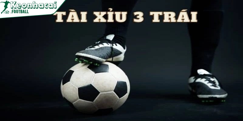 Kèo Tài Xỉu 3 trái là hình thức giải trí rất được ưa chuộng