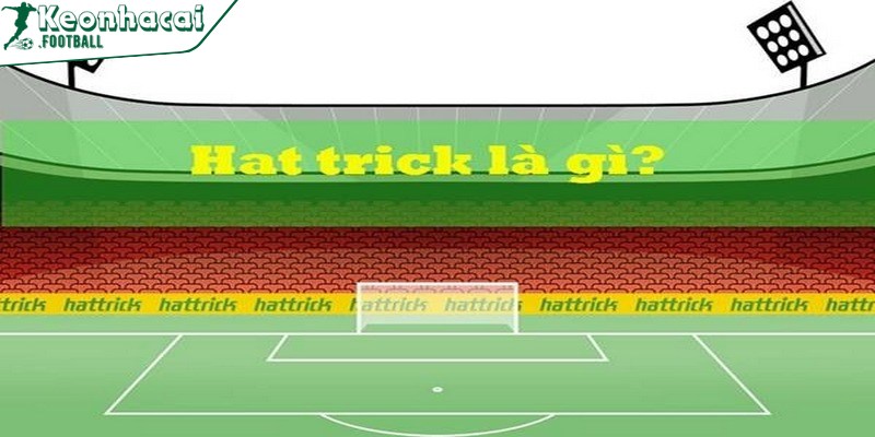 Hat trick là gì - Thuật ngữ phổ biến trong làng túc cầu