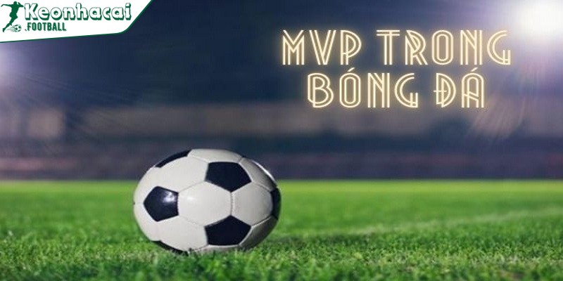 MVP là gì chỉ một từ ngữ thông dụng dùng trong bóng đá